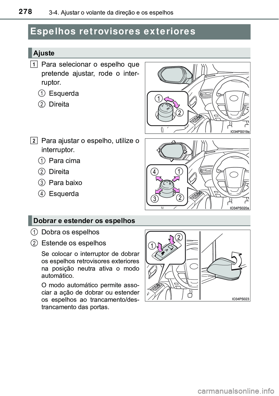 TOYOTA PRIUS 2021  Manual de utilização (in Portuguese) 2783-4. Ajustar o volante da direção e os espelhos
Espelhos retrovisores exteriores
Para  selecionar  o  espelho  que
pretende  ajustar,  rode  o  inter-
ruptor.
Esquerda
Direita
Para ajustar o espe