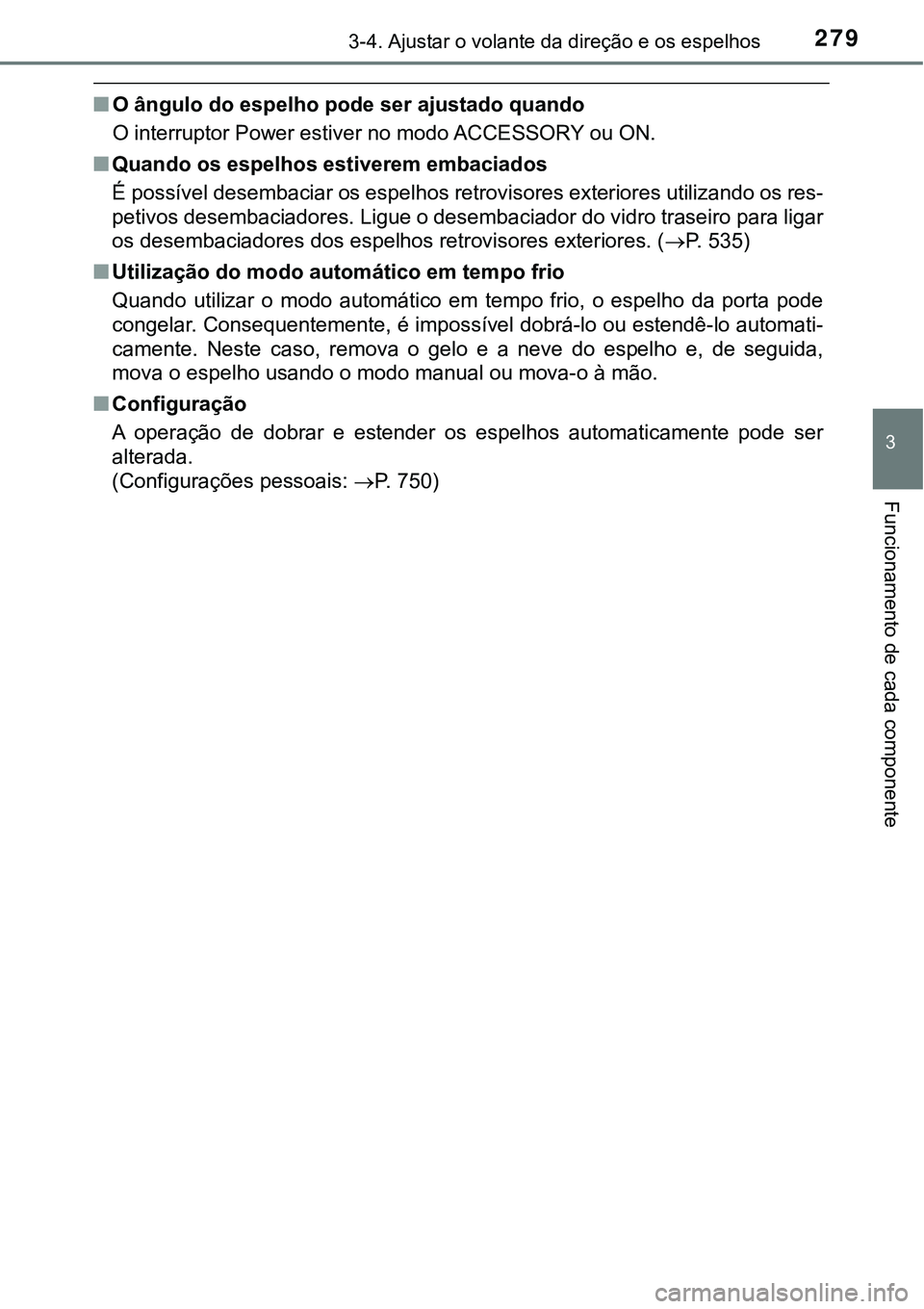TOYOTA PRIUS 2021  Manual de utilização (in Portuguese) 2793-4. Ajustar o volante da direção e os espelhos
3
Funcionamento de cada componente
■O ângulo do espelho pode ser ajustado quando
O interruptor Power estiver no modo ACCESSORY ou ON.
■Quando 