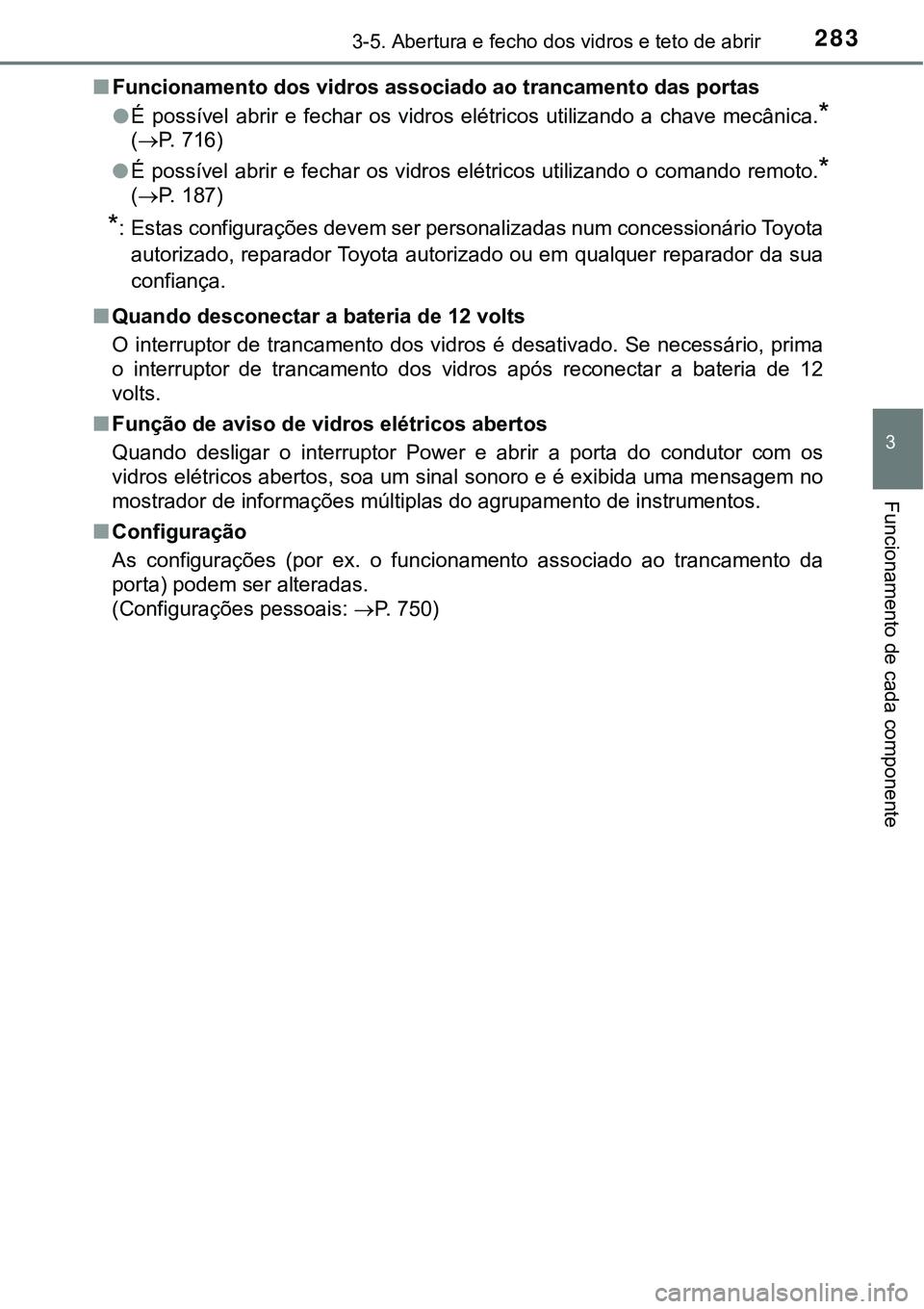 TOYOTA PRIUS 2021  Manual de utilização (in Portuguese) 2833-5. Abertura e fecho dos vidros e teto de abrir
3
Funcionamento de cada componente
■Funcionamento dos vidros associado ao trancamento das portas
●É  possível  abrir  e  fechar  os  vidros  e