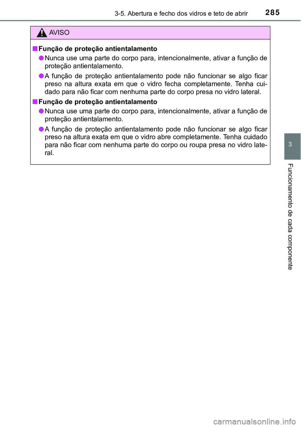 TOYOTA PRIUS 2021  Manual de utilização (in Portuguese) 2853-5. Abertura e fecho dos vidros e teto de abrir
3
Funcionamento de cada componente
AV I S O
■Função de proteção antientalamento
●Nunca use uma parte do corpo para, intencionalmente, ativar