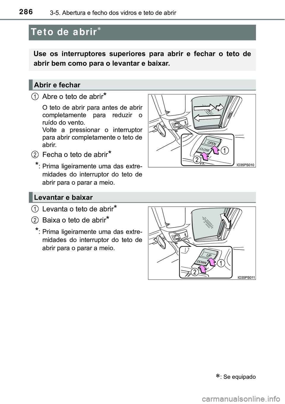 TOYOTA PRIUS 2021  Manual de utilização (in Portuguese) 2863-5. Abertura e fecho dos vidros e teto de abrir
Teto de abrir
Abre o teto de abrir*
O  teto  de  abrir  para  antes  de  abrir
completamente  para  reduzir  o
ruído do vento. 
Volte  a  pressi