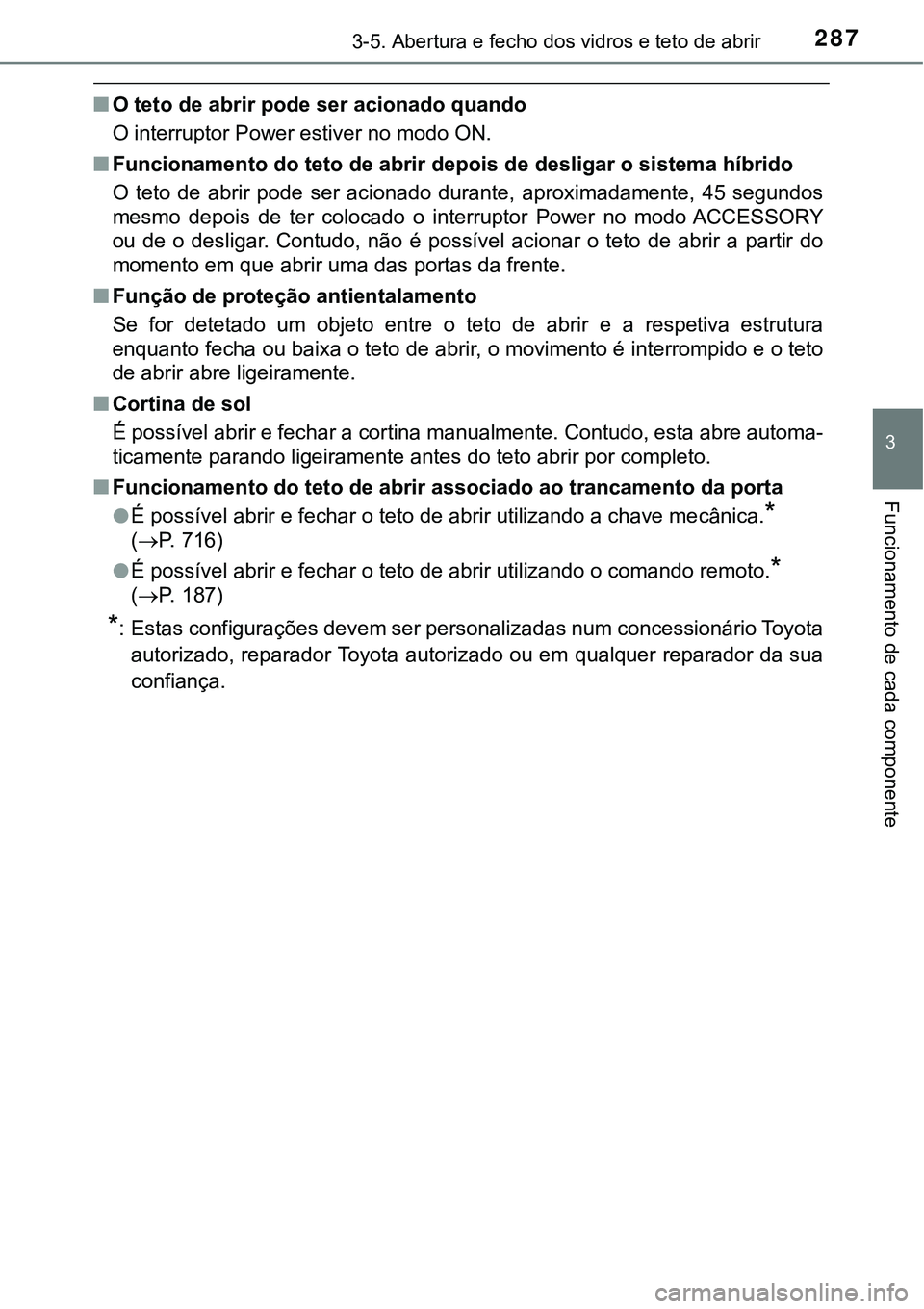 TOYOTA PRIUS 2021  Manual de utilização (in Portuguese) 2873-5. Abertura e fecho dos vidros e teto de abrir
3
Funcionamento de cada componente
■O teto de abrir pode ser acionado quando
O interruptor Power estiver no modo ON.
■Funcionamento do teto de a