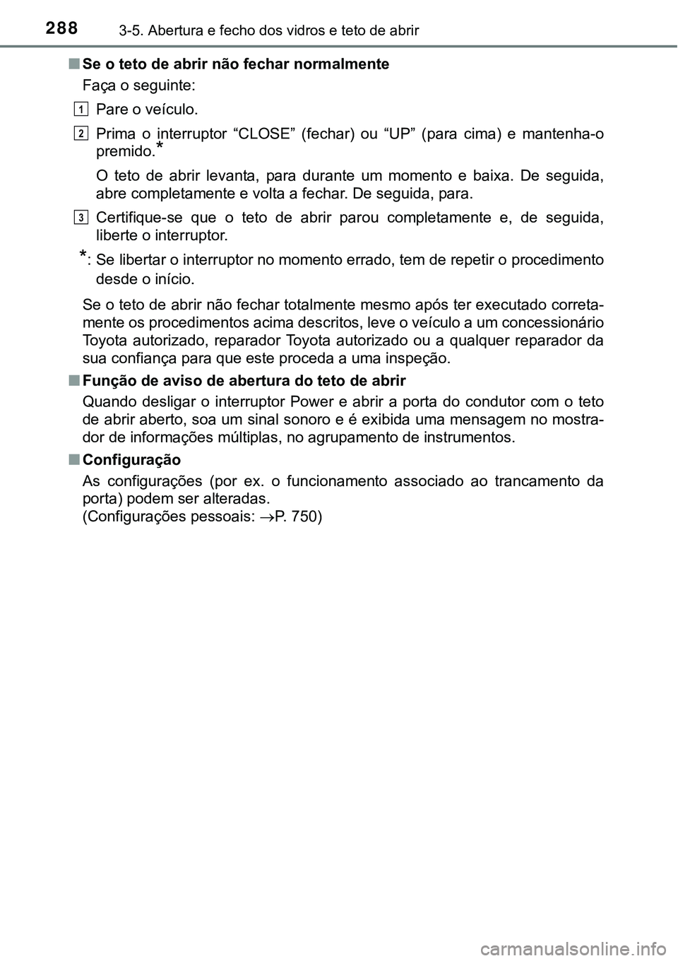 TOYOTA PRIUS 2021  Manual de utilização (in Portuguese) 2883-5. Abertura e fecho dos vidros e teto de abrir
■Se o teto de abrir não fechar normalmente
Faça o seguinte:
Pare o veículo.
Prima  o  interruptor  “CLOSE”  (fechar)  ou  “UP”  (para  