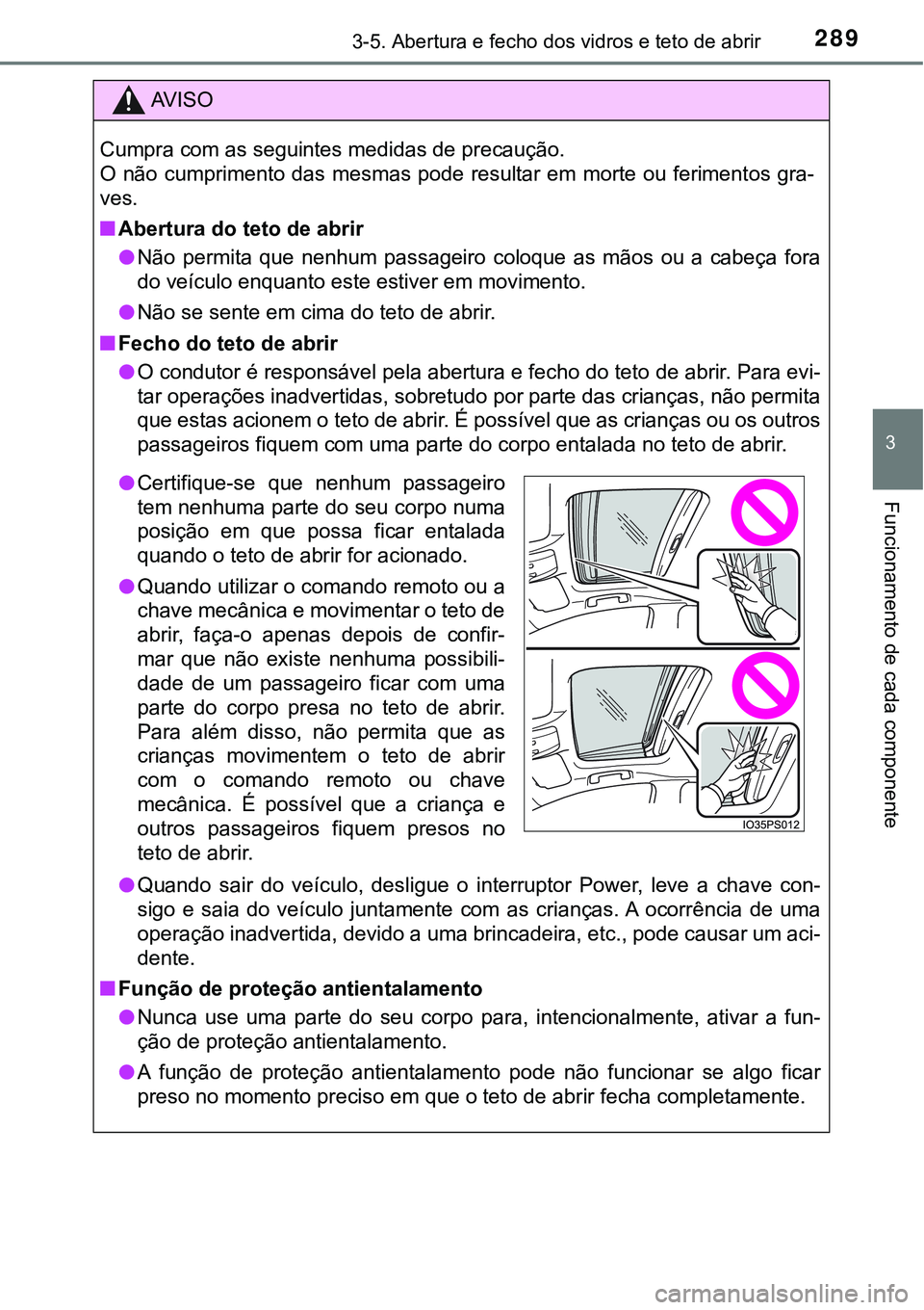 TOYOTA PRIUS 2021 Manual de utilização (in Portuguese) 2893-5. Abertura e fecho dos vidros e teto de abrir
3
Funcionamento de cada componente
AV I S O
Cumpra com as seguintes medidas de precaução.
O não cumprimento das mesmas pode resultar em morte ou TOYOTA PRIUS 2021 Manual de utilização (in Portuguese) 2893-5. Abertura e fecho dos vidros e teto de abrir
3
Funcionamento de cada componente
AV I S O
Cumpra com as seguintes medidas de precaução.
O não cumprimento das mesmas pode resultar em morte ou