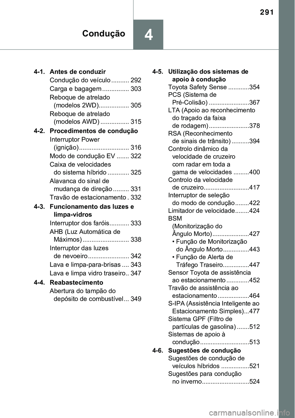 TOYOTA PRIUS 2021 Manual de utilização (in Portuguese) 291
4Condução
4-1. Antes de conduzir
Condução do veículo .......... 292
Carga e bagagem ............... 303
Reboque de atrelado
(modelos 2WD)................. 305
Reboque de atrelado
(modelos A TOYOTA PRIUS 2021 Manual de utilização (in Portuguese) 291
4Condução
4-1. Antes de conduzir
Condução do veículo .......... 292
Carga e bagagem ............... 303
Reboque de atrelado
(modelos 2WD)................. 305
Reboque de atrelado
(modelos A