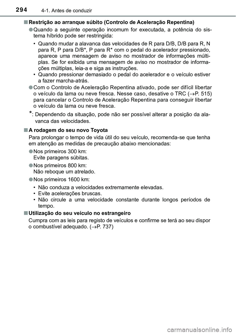 TOYOTA PRIUS 2021 Manual de utilização (in Portuguese) 2944-1. Antes de conduzir
■Restrição ao arranque súbito (Controlo de Aceleração Repentina)
●Quando a seguinte operação incomum for executada, a potência do sis-
tema híbrido pod TOYOTA PRIUS 2021 Manual de utilização (in Portuguese) 2944-1. Antes de conduzir
■Restrição ao arranque súbito (Controlo de Aceleração Repentina)
●Quando a seguinte operação incomum for executada, a potência do sis-
tema híbrido pod