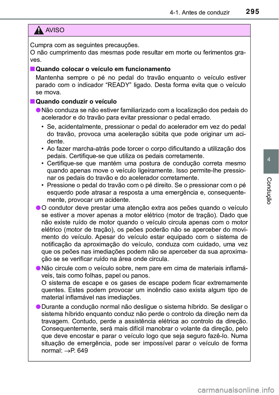 TOYOTA PRIUS 2021 Manual de utilização (in Portuguese) 2954-1. Antes de conduzir
4
Condução
AV I S O
Cumpra com as seguintes precauções.
O não cumprimento das mesmas pode resultar em morte ou ferimentos gra-
ves.
■Quando colocar o veículo em funci TOYOTA PRIUS 2021 Manual de utilização (in Portuguese) 2954-1. Antes de conduzir
4
Condução
AV I S O
Cumpra com as seguintes precauções.
O não cumprimento das mesmas pode resultar em morte ou ferimentos gra-
ves.
■Quando colocar o veículo em funci