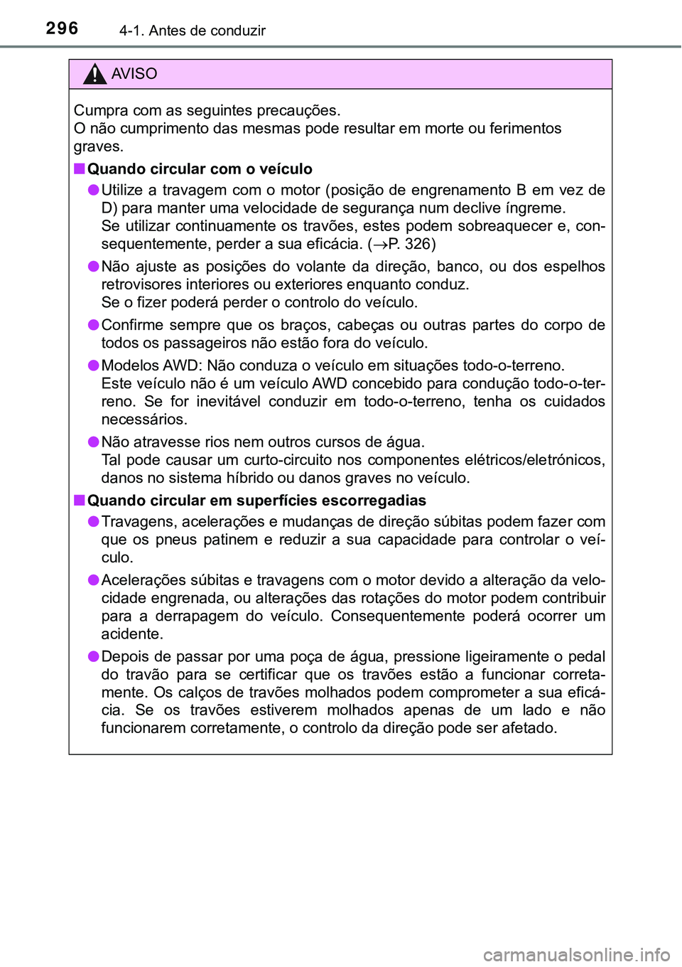 TOYOTA PRIUS 2021 Manual de utilização (in Portuguese) 2964-1. Antes de conduzir
AV I S O
Cumpra com as seguintes precauções.
O não cumprimento das mesmas pode resultar em morte ou ferimentos
graves.
■Quando circular com o veículo
●Utilize a tr TOYOTA PRIUS 2021 Manual de utilização (in Portuguese) 2964-1. Antes de conduzir
AV I S O
Cumpra com as seguintes precauções.
O não cumprimento das mesmas pode resultar em morte ou ferimentos
graves.
■Quando circular com o veículo
●Utilize a tr