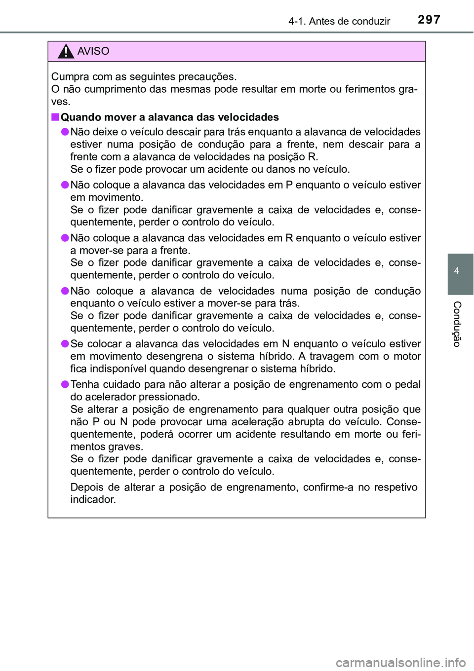 TOYOTA PRIUS 2021 Manual de utilização (in Portuguese) 2974-1. Antes de conduzir
4
Condução
AV I S O
Cumpra com as seguintes precauções.
O não cumprimento das mesmas pode resultar em morte ou ferimentos gra-
ves.
■Quando mover a alavanca das veloci TOYOTA PRIUS 2021 Manual de utilização (in Portuguese) 2974-1. Antes de conduzir
4
Condução
AV I S O
Cumpra com as seguintes precauções.
O não cumprimento das mesmas pode resultar em morte ou ferimentos gra-
ves.
■Quando mover a alavanca das veloci
