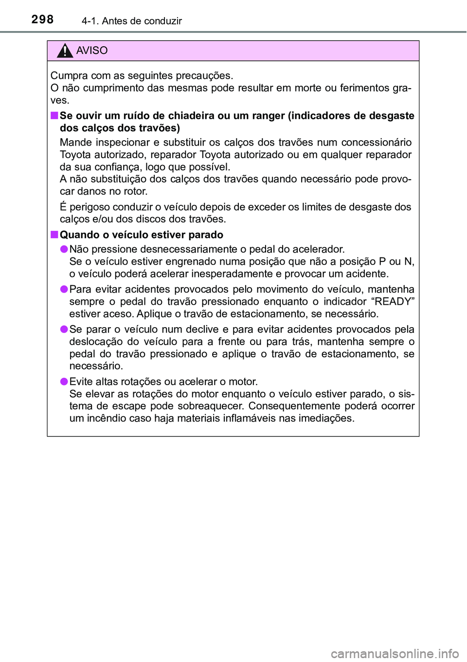 TOYOTA PRIUS 2021 Manual de utilização (in Portuguese) 2984-1. Antes de conduzir
AV I S O
Cumpra com as seguintes precauções.
O não cumprimento das mesmas pode resultar em morte ou ferimentos gra-
ves.
■Se ouvir um ruído de chiadeira ou um ranger (i TOYOTA PRIUS 2021 Manual de utilização (in Portuguese) 2984-1. Antes de conduzir
AV I S O
Cumpra com as seguintes precauções.
O não cumprimento das mesmas pode resultar em morte ou ferimentos gra-
ves.
■Se ouvir um ruído de chiadeira ou um ranger (i