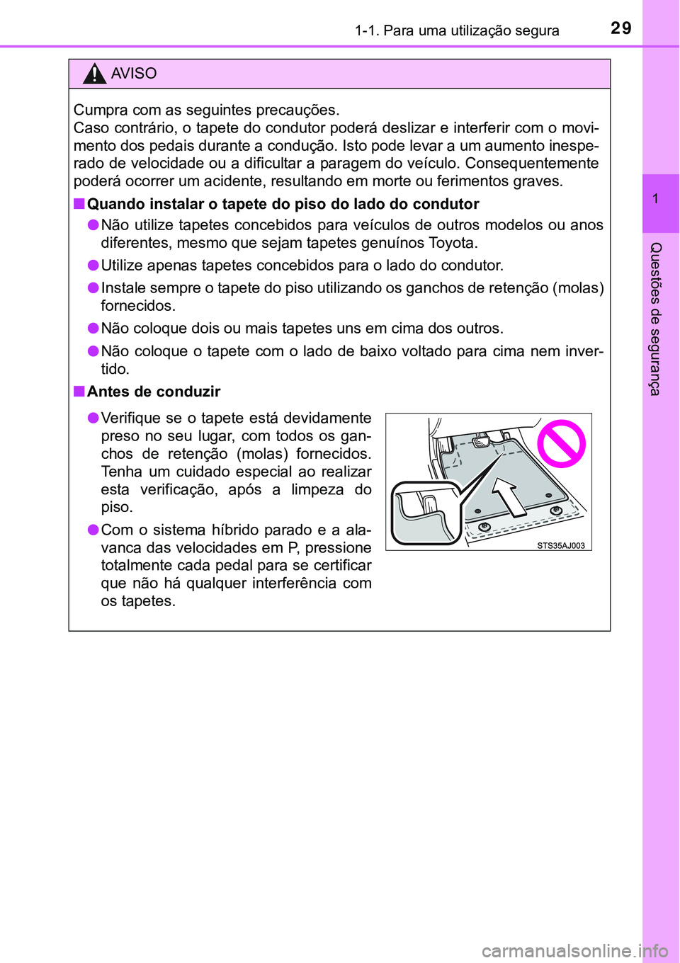 TOYOTA PRIUS 2021 Manual de utilização (in Portuguese) 291-1. Para uma utilização segura
1
Questões de segurança
AV I S O
Cumpra com as seguintes precauções.
Caso contrário, o tapete do condutor poderá deslizar e interferir com o movi-
mento dos p TOYOTA PRIUS 2021 Manual de utilização (in Portuguese) 291-1. Para uma utilização segura
1
Questões de segurança
AV I S O
Cumpra com as seguintes precauções.
Caso contrário, o tapete do condutor poderá deslizar e interferir com o movi-
mento dos p