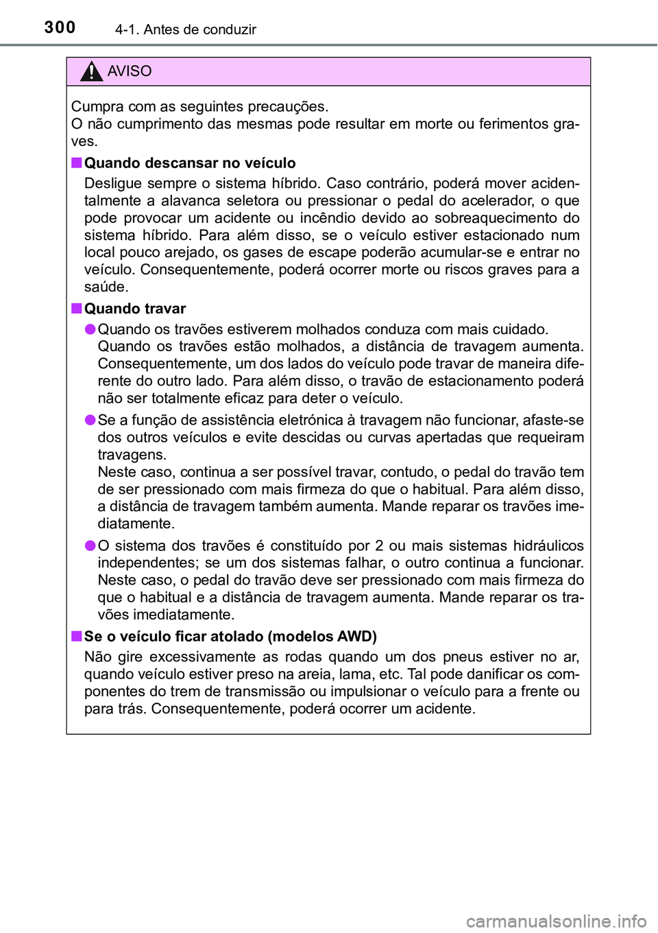 TOYOTA PRIUS 2021  Manual de utilização (in Portuguese) 3004-1. Antes de conduzir
AV I S O
Cumpra com as seguintes precauções.
O não cumprimento das mesmas pode resultar em morte ou ferimentos gra-
ves.
■Quando descansar no veículo
Desligue  sempre  