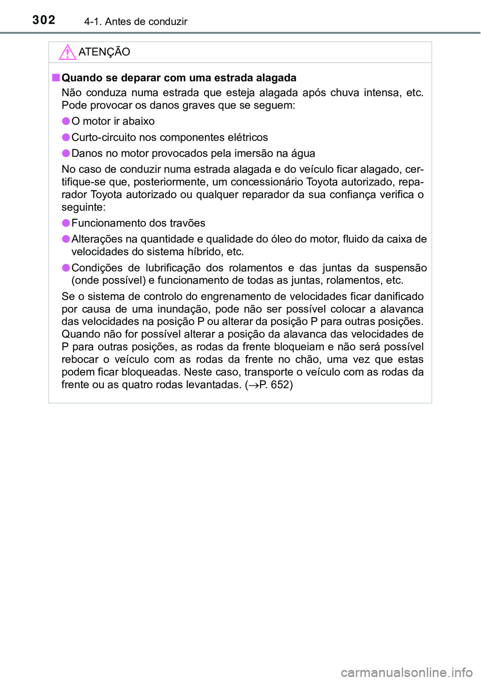 TOYOTA PRIUS 2021  Manual de utilização (in Portuguese) 3024-1. Antes de conduzir
ATENÇÃO
■Quando se deparar com uma estrada alagada
Não  conduza  numa  estrada  que  esteja  alagada  após  chuva  intensa, etc.
Pode provocar os danos graves que se se