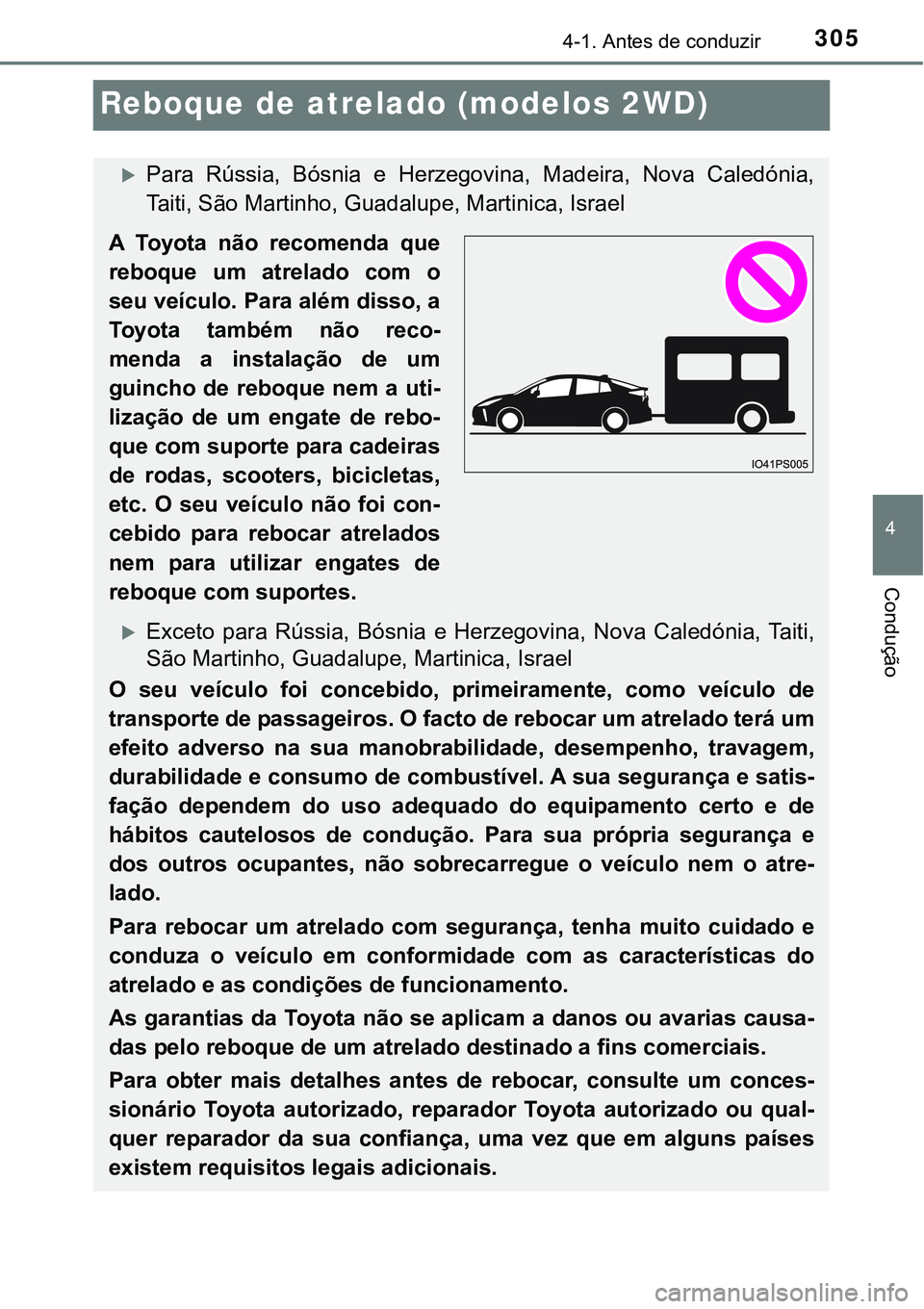 TOYOTA PRIUS 2021  Manual de utilização (in Portuguese) 305
4
4-1. Antes de conduzir
Condução
Reboque de atrelado (modelos 2WD)
Para  Rússia,  Bósnia  e  Herzegovina,  Madeira,  Nova  Caledónia,
Taiti, São Martinho, Guadalupe, Martinica, Israel
A 