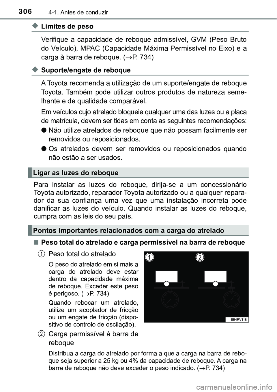 TOYOTA PRIUS 2021  Manual de utilização (in Portuguese) 3064-1. Antes de conduzir
◆Limites de peso
Verifique  a  capacidade  de  reboque  admissível,  GVM  (Peso  Bruto
do  Veículo),  MPAC  (Capacidade  Máxima  Permissível  no  Eixo)  e  a
carga à b