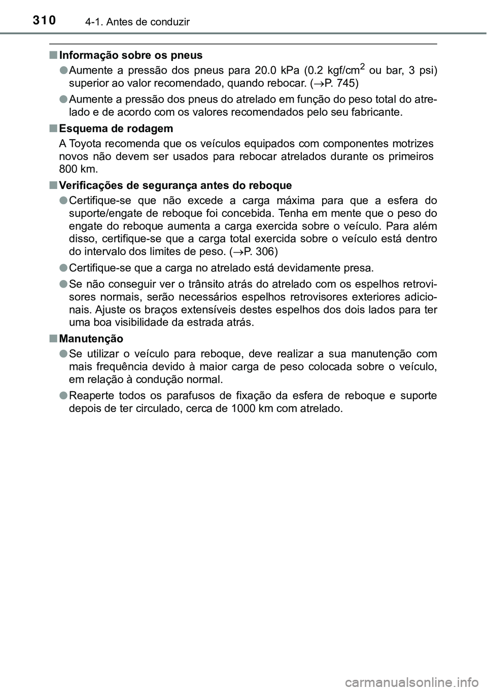 TOYOTA PRIUS 2021  Manual de utilização (in Portuguese) 3104-1. Antes de conduzir
■Informação sobre os pneus
●Aumente  a  pressão  dos  pneus  para  20.0  kPa  (0.2  kgf/cm2 ou bar, 3 psi)
superior ao valor recomendado, quando rebocar. (P. 745)
