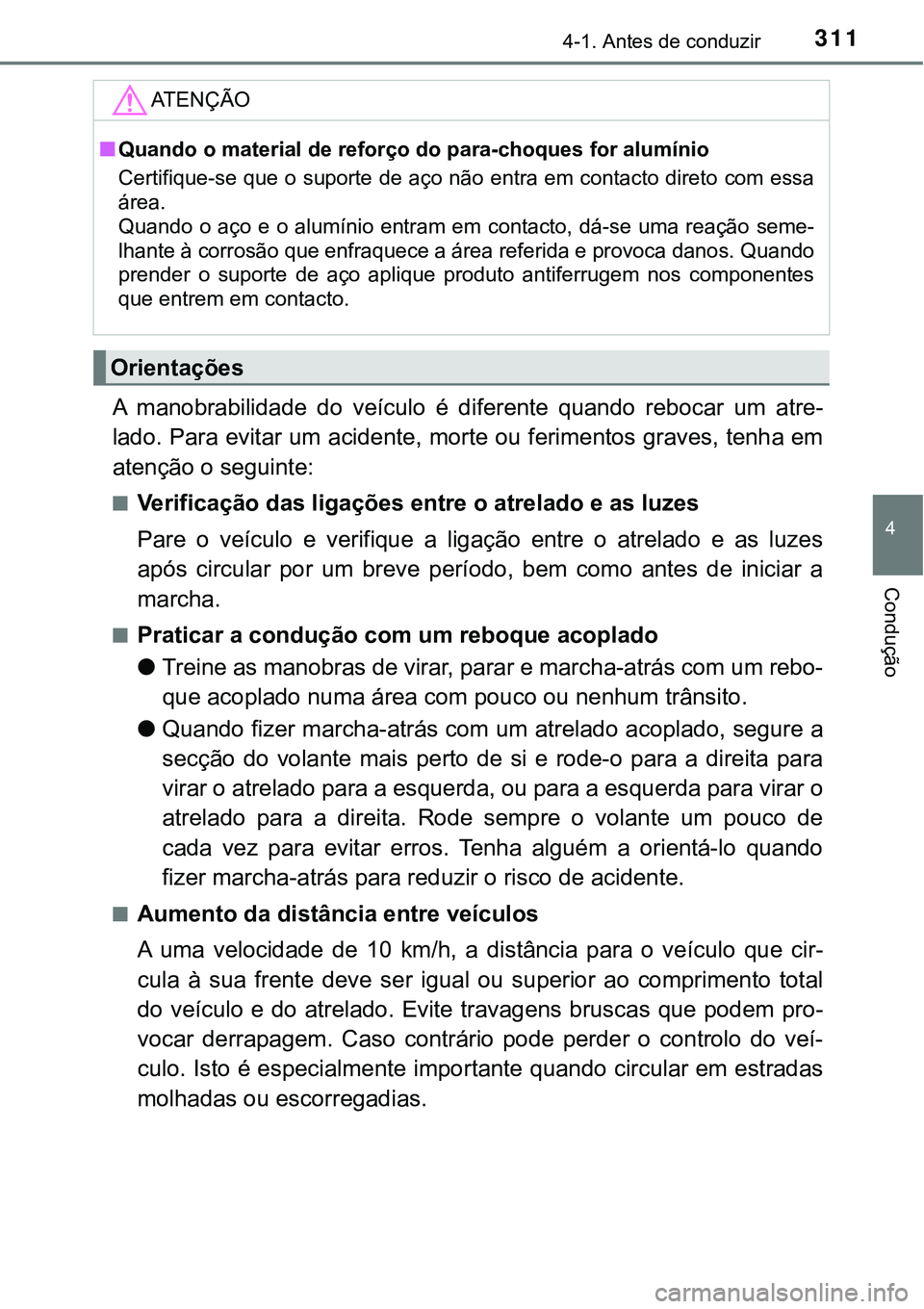 TOYOTA PRIUS 2021  Manual de utilização (in Portuguese) 3114-1. Antes de conduzir
4
Condução
A  manobrabilidade  do  veículo  é  diferente  quando  rebocar  um  atre-
lado. Para evitar um acidente, morte ou ferimentos graves, tenha em
atenção o segui