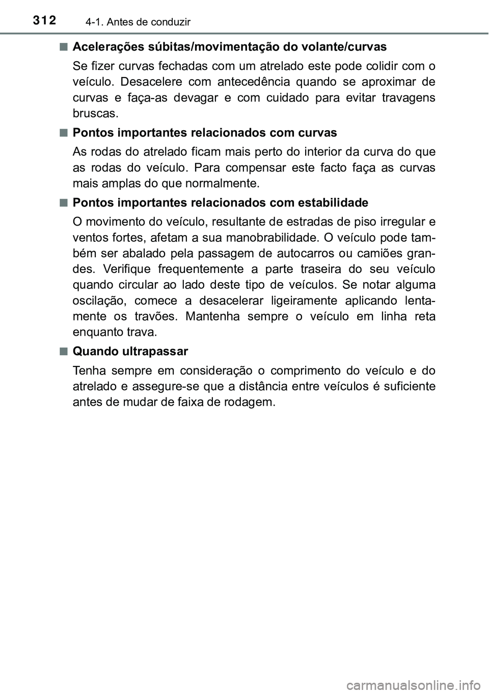 TOYOTA PRIUS 2021  Manual de utilização (in Portuguese) 3124-1. Antes de conduzir
■Acelerações súbitas/movimentação do volante/curvas
Se fizer curvas fechadas com um atrelado este pode colidir com o
veículo.  Desacelere  com  antecedência  quando 