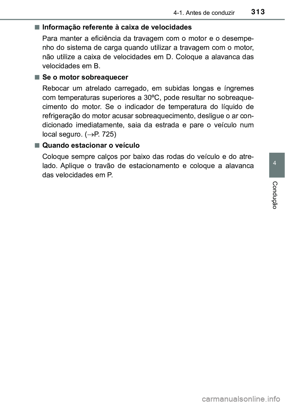 TOYOTA PRIUS 2021  Manual de utilização (in Portuguese) 3134-1. Antes de conduzir
4
Condução
■Informação referente à caixa de velocidades
Para  manter  a  eficiência  da  travagem  com  o  motor  e  o  desempe-
nho  do  sistema  de  carga  quando  