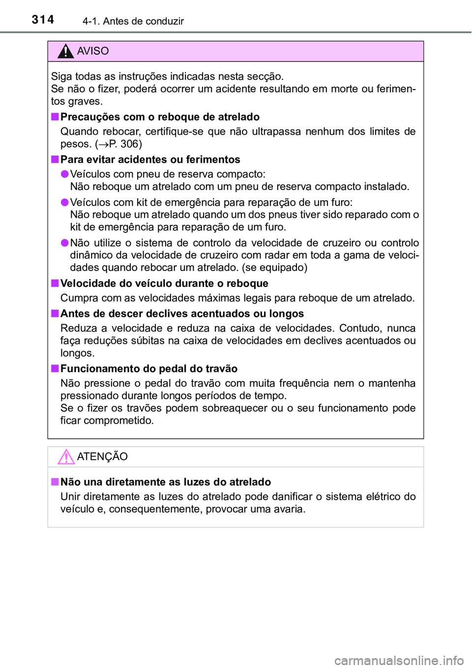 TOYOTA PRIUS 2021  Manual de utilização (in Portuguese) 3144-1. Antes de conduzir
AV I S O
Siga todas as instruções indicadas nesta secção.
Se não o fizer, poderá ocorrer um acidente resultando em morte ou ferimen-
tos graves.
■Precauções com o r