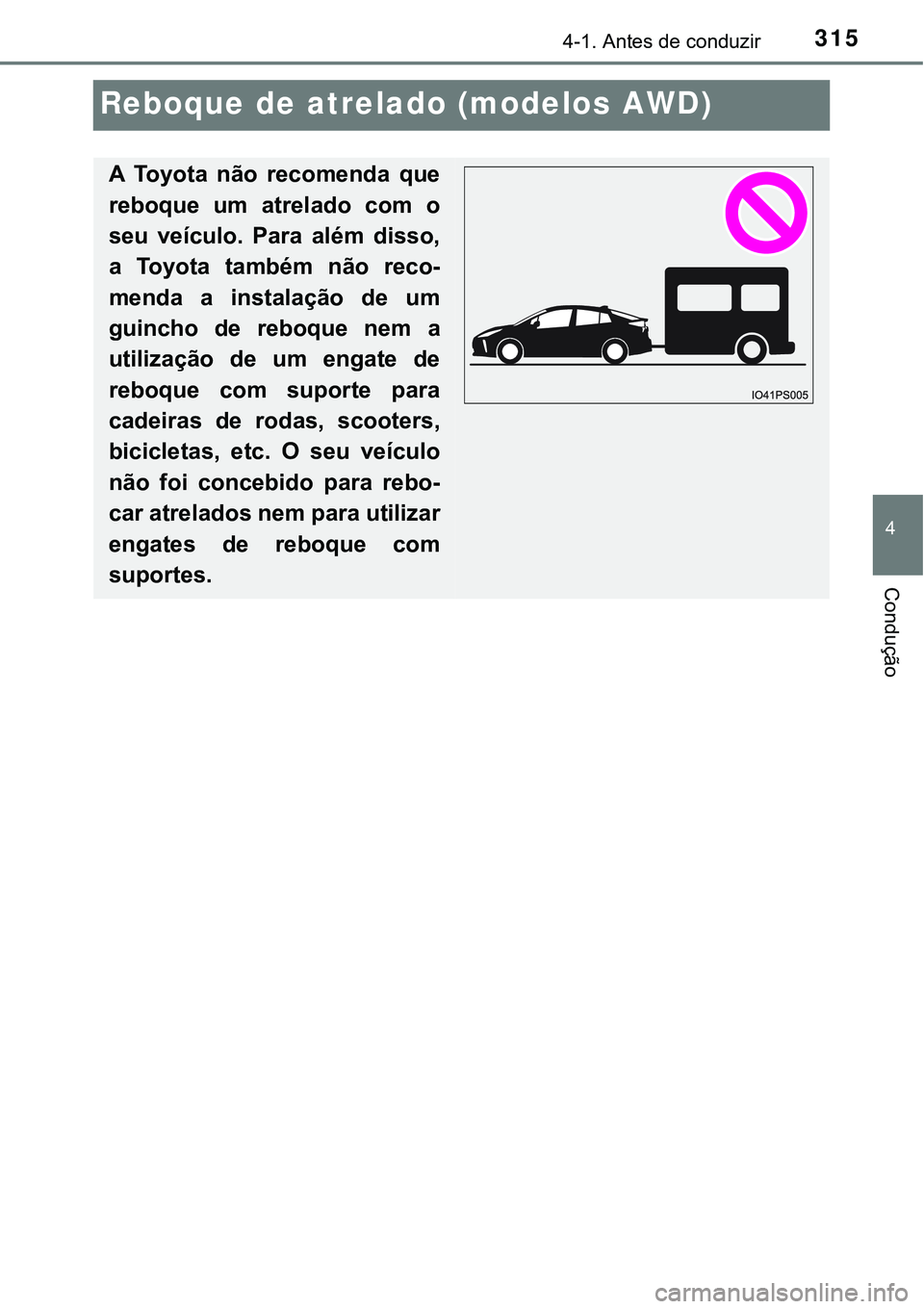 TOYOTA PRIUS 2021  Manual de utilização (in Portuguese) 315
4
4-1. Antes de conduzir
Condução
Reboque de atrelado (modelos AWD)
A  Toyota  não  recomenda  que
reboque  um  atrelado  com  o
seu  veículo.  Para  além  disso,
a  Toyota  também  não  re