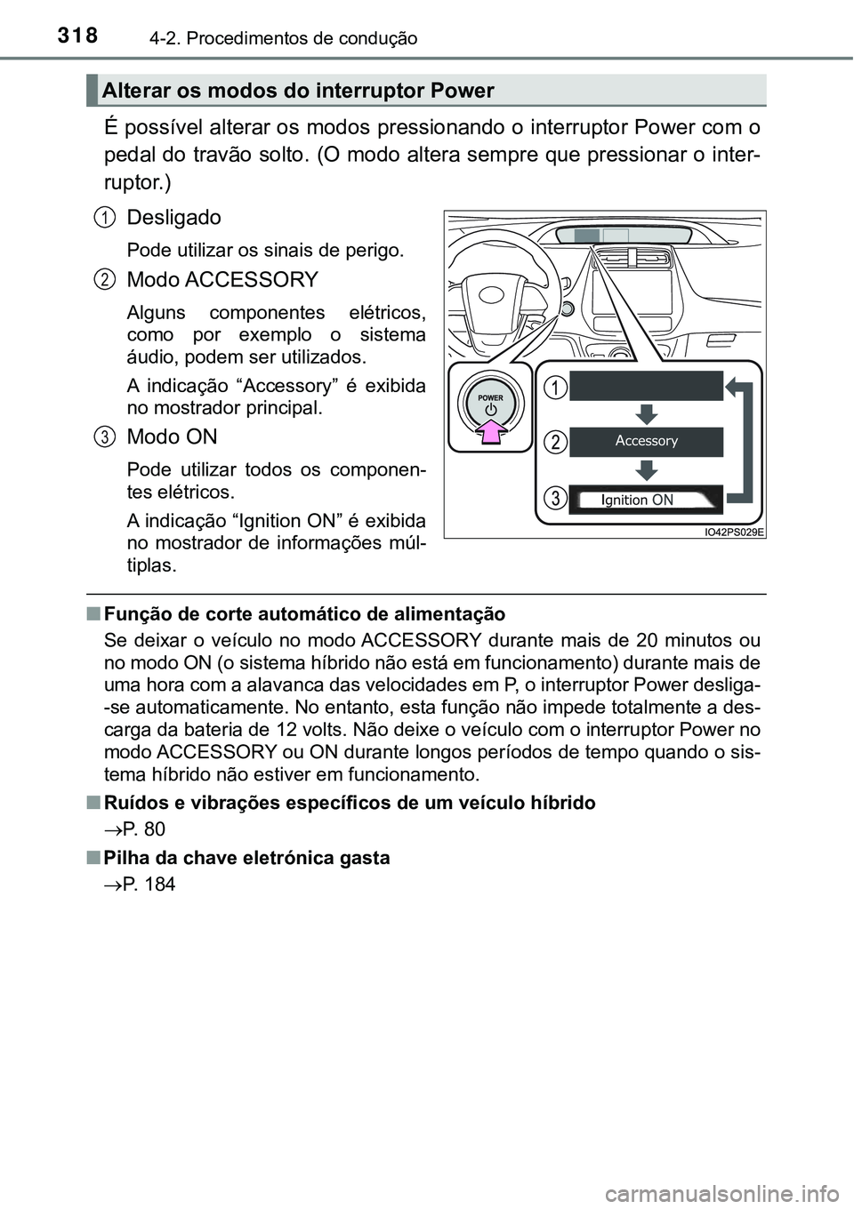 TOYOTA PRIUS 2021 Manual de utilização (in Portuguese) 3184-2. Procedimentos de condução
É possível alterar os modos pressionando o interruptor Power com o
pedal do travão solto. (O modo altera sempre que pressionar o inter-
ruptor.)
Desligado
Pode u TOYOTA PRIUS 2021 Manual de utilização (in Portuguese) 3184-2. Procedimentos de condução
É possível alterar os modos pressionando o interruptor Power com o
pedal do travão solto. (O modo altera sempre que pressionar o inter-
ruptor.)
Desligado
Pode u