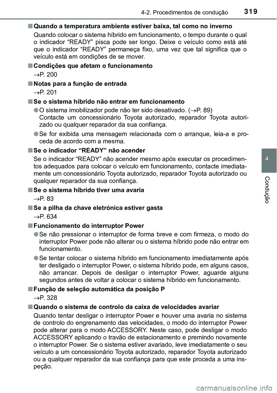 TOYOTA PRIUS 2021  Manual de utilização (in Portuguese) 3194-2. Procedimentos de condução
4
Condução
■Quando a temperatura ambiente estiver baixa, tal como no inverno
Quando colocar o sistema híbrido em funcionamento, o tempo durante o qual
o  indic