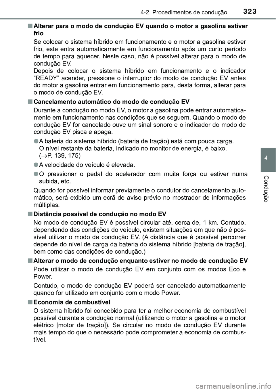 TOYOTA PRIUS 2021  Manual de utilização (in Portuguese) 3234-2. Procedimentos de condução
4
Condução
■Alterar para o modo de condução EV quando o motor a gasolina estiver
frio
Se colocar o sistema híbrido em funcionamento e o motor a gasolina esti