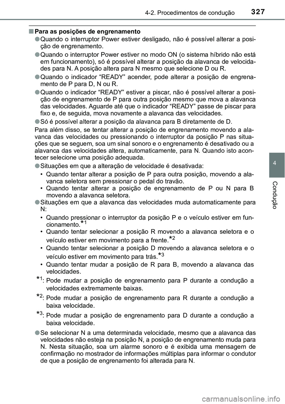TOYOTA PRIUS 2021  Manual de utilização (in Portuguese) 3274-2. Procedimentos de condução
4
Condução
■Para as posições de engrenamento
●Quando  o  interruptor  Power  estiver  desligado,  não  é  possível  alterar  a  posi-
ção de engrenamen