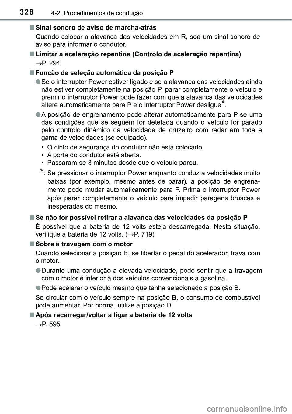 TOYOTA PRIUS 2021  Manual de utilização (in Portuguese) 3284-2. Procedimentos de condução
■Sinal sonoro de aviso de marcha-atrás
Quando  colocar  a  alavanca  das  velocidades  em  R,  soa  um  sinal  sonoro  de
aviso para informar o condutor.
■Limi