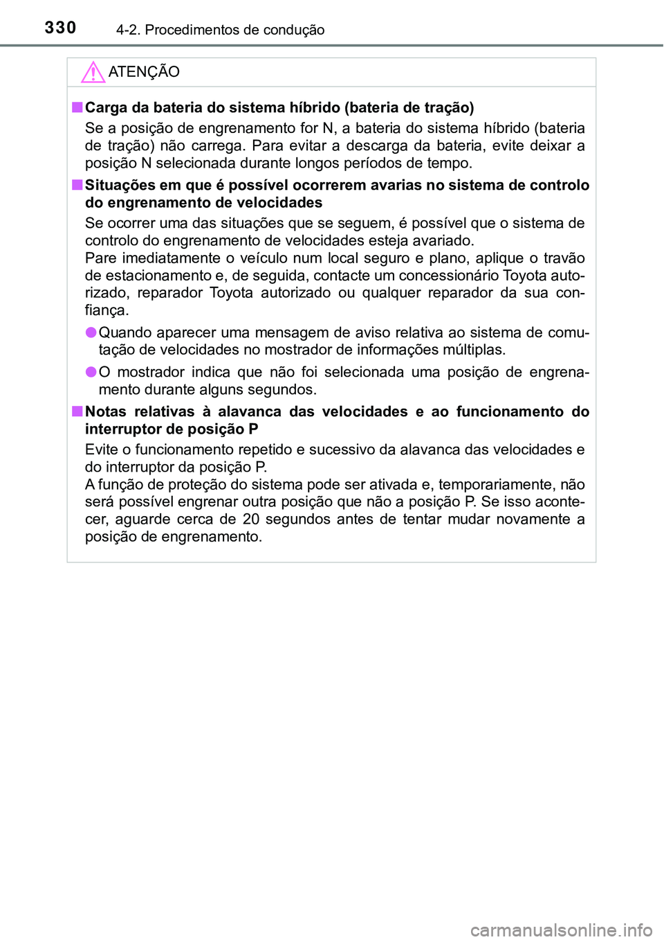 TOYOTA PRIUS 2021  Manual de utilização (in Portuguese) 3304-2. Procedimentos de condução
ATENÇÃO
■Carga da bateria do sistema híbrido (bateria de tração)
Se a posição de engrenamento for N, a bateria do sistema híbrido (bateria
de  tração)  
