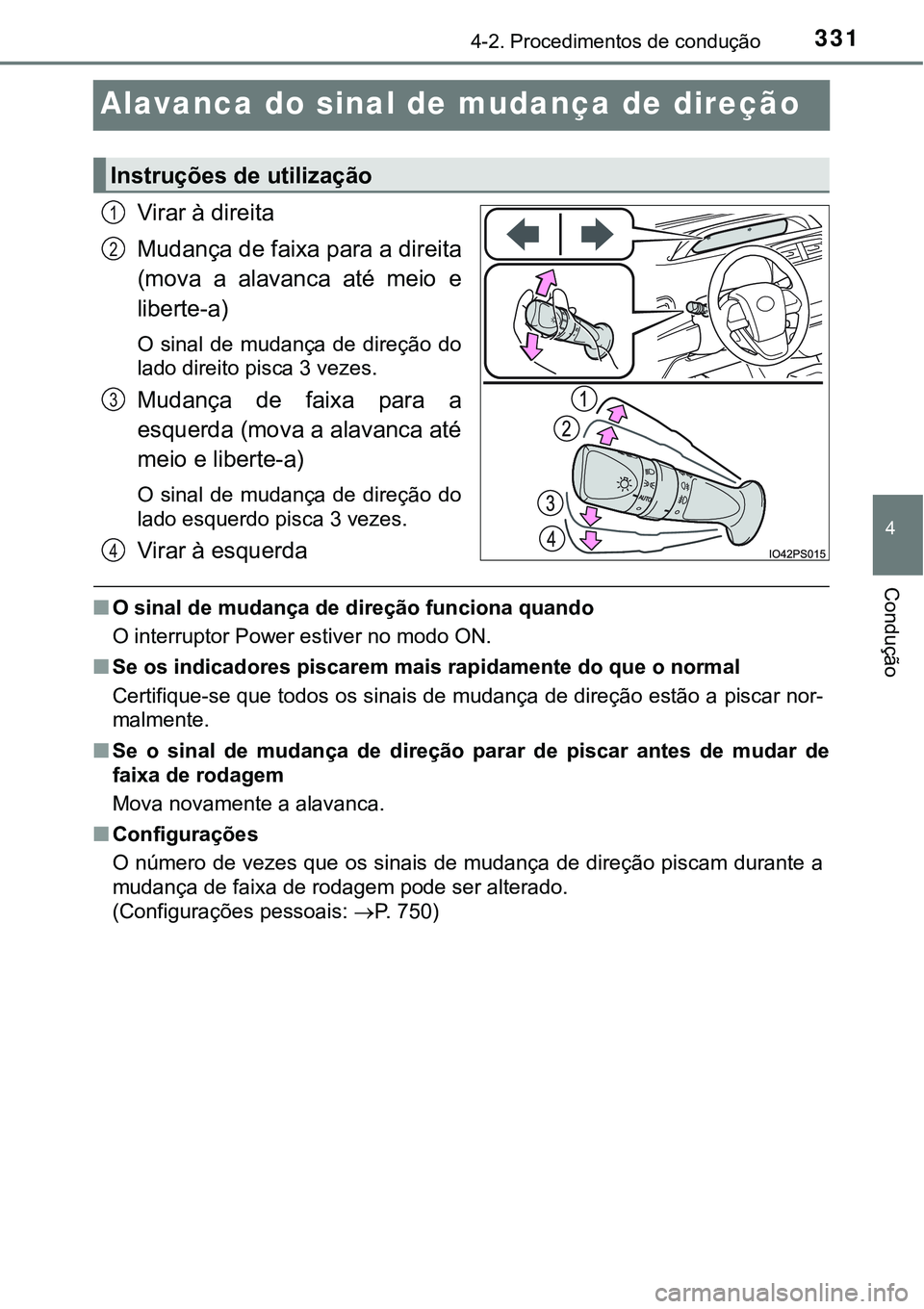 TOYOTA PRIUS 2021  Manual de utilização (in Portuguese) 331
4
4-2. Procedimentos de condução
Condução
Alavanca do sinal de mudança de direção
Virar à direita
Mudança de faixa para a direita
(mova  a  alavanca  até  meio  e
liberte-a)
O  sinal  de