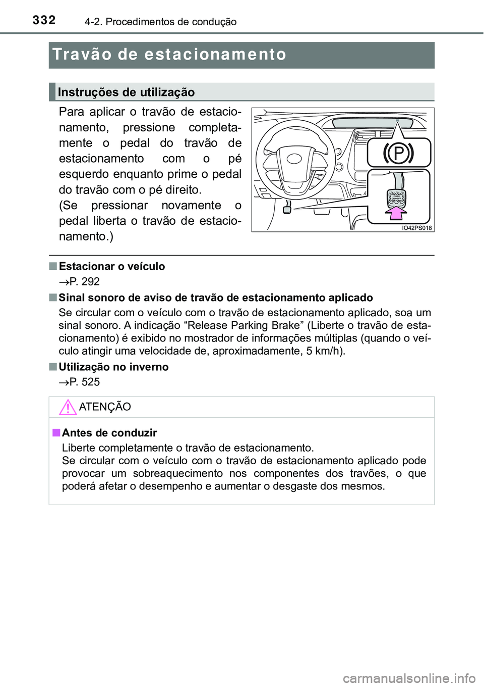 TOYOTA PRIUS 2021  Manual de utilização (in Portuguese) 3324-2. Procedimentos de condução
Travão de estacionamento
Para  aplicar  o  travão  de  estacio-
namento,  pressione  completa-
mente  o  pedal  do  travão  de
estacionamento  com  o  pé
esquer