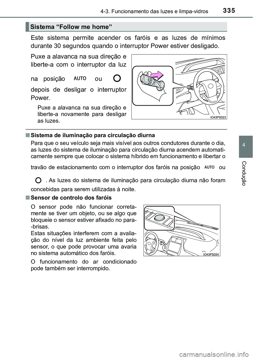 TOYOTA PRIUS 2021 Manual de utilização (in Portuguese) 3354-3. Funcionamento das luzes e limpa-vidros
4
Condução
Este sistema permite acender os faróis e as luzes de mínimos
durante 30 segundos quando o interruptor Power estiver desligado.
P TOYOTA PRIUS 2021 Manual de utilização (in Portuguese) 3354-3. Funcionamento das luzes e limpa-vidros
4
Condução
Este sistema permite acender os faróis e as luzes de mínimos
durante 30 segundos quando o interruptor Power estiver desligado.
P