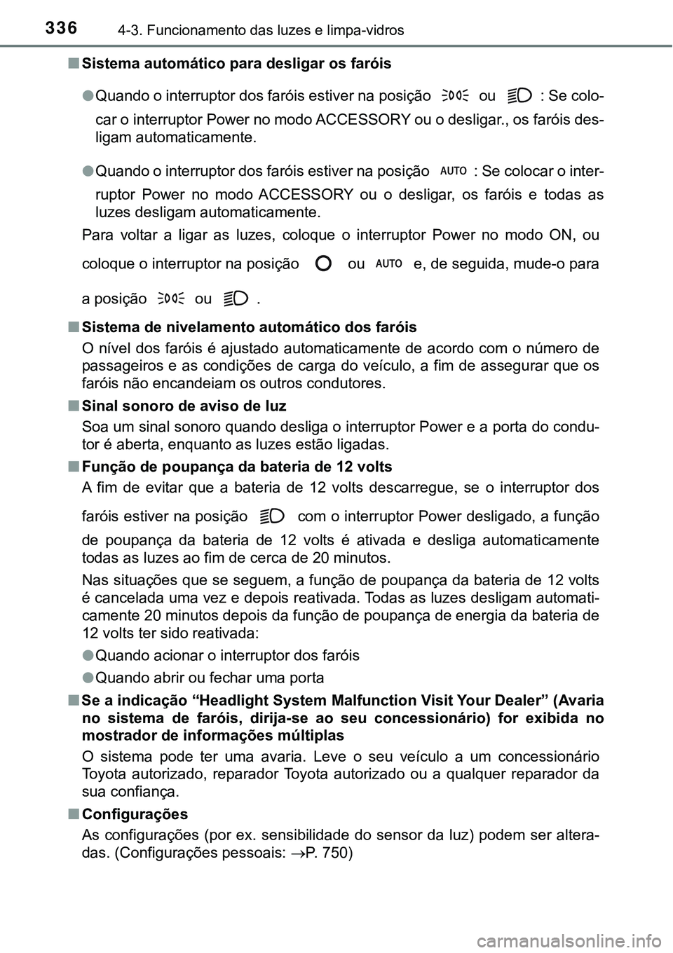 TOYOTA PRIUS 2021 Manual de utilização (in Portuguese) 3364-3. Funcionamento das luzes e limpa-vidros
■Sistema automático para desligar os faróis
●Quando o interruptor dos faróis estiver na posição
ou : Se colo-
car o interruptor Power no mod TOYOTA PRIUS 2021 Manual de utilização (in Portuguese) 3364-3. Funcionamento das luzes e limpa-vidros
■Sistema automático para desligar os faróis
●Quando o interruptor dos faróis estiver na posição
ou : Se colo-
car o interruptor Power no mod