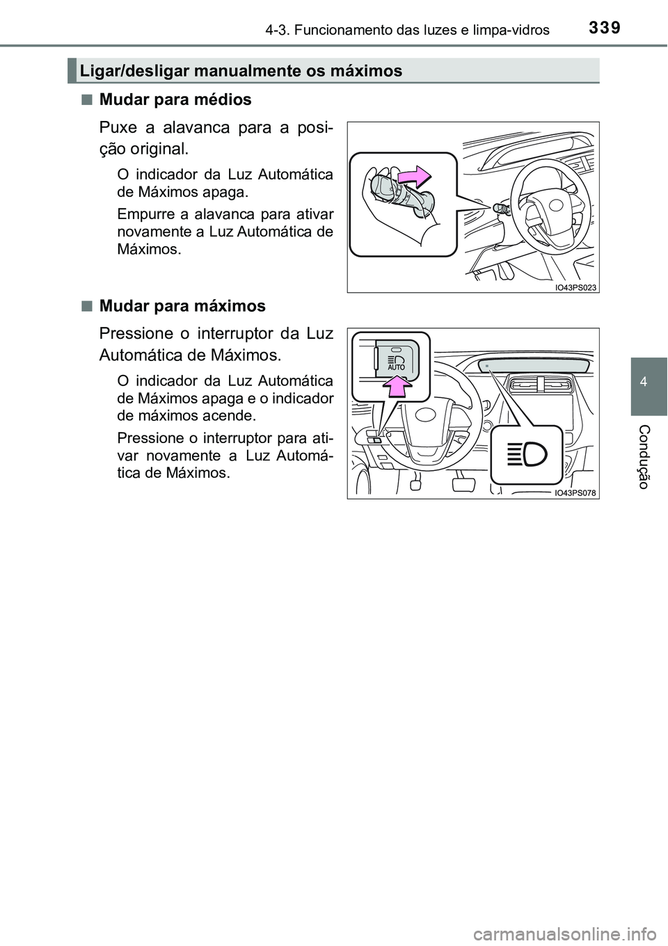 TOYOTA PRIUS 2021  Manual de utilização (in Portuguese) 3394-3. Funcionamento das luzes e limpa-vidros
4
Condução
■Mudar para médios
Puxe  a  alavanca  para  a  posi-
ção original.
O  indicador  da  Luz  Automática
de Máximos apaga.
Empurre  a  al
