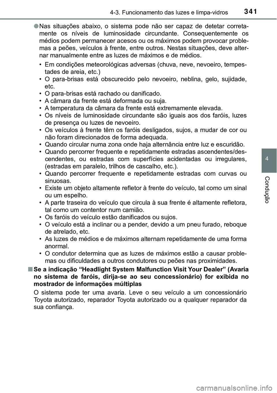TOYOTA PRIUS 2021  Manual de utilização (in Portuguese) 3414-3. Funcionamento das luzes e limpa-vidros
4
Condução
●Nas  situações  abaixo,  o  sistema  pode  não  ser  capaz  de  detetar  correta-
mente  os  níveis  de  luminosidade  circundante.  