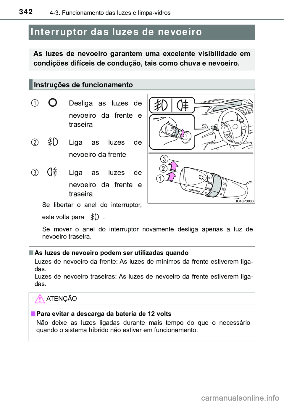 TOYOTA PRIUS 2021  Manual de utilização (in Portuguese) 3424-3. Funcionamento das luzes e limpa-vidros
Interruptor das luzes de nevoeiro
Desliga  as  luzes  de
nevoeiro  da  frente  e
traseira
Liga  as  luzes  de
nevoeiro da frente
Liga  as  luzes  de
nevo
