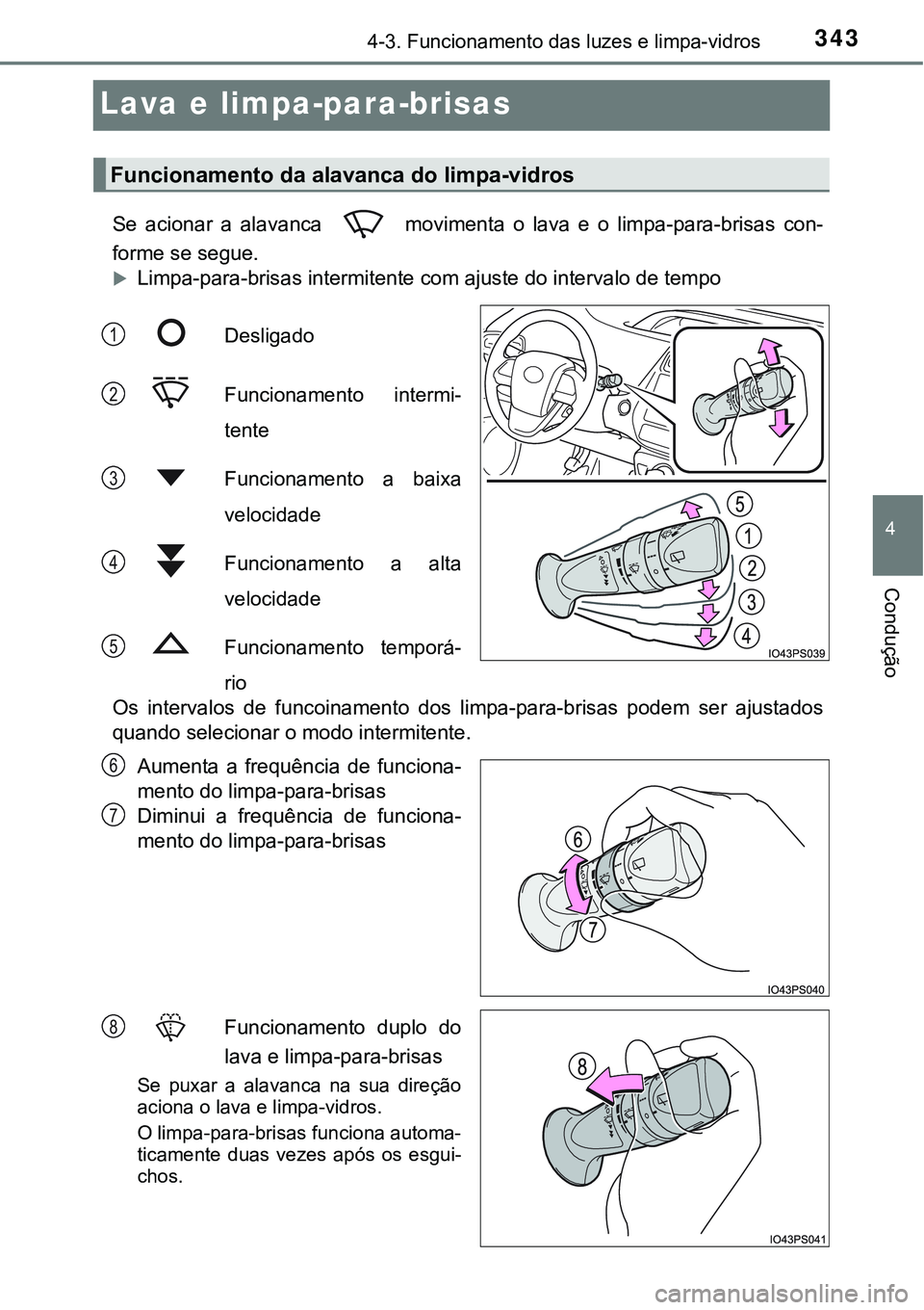 TOYOTA PRIUS 2021  Manual de utilização (in Portuguese) 343
4
4-3. Funcionamento das luzes e limpa-vidros
Condução
Lava e limpa-para-brisas
Se  acionar  a  alavanca    movimenta  o  lava  e  o  limpa-para-brisas  con-
forme se segue.
Limpa-para-brisas