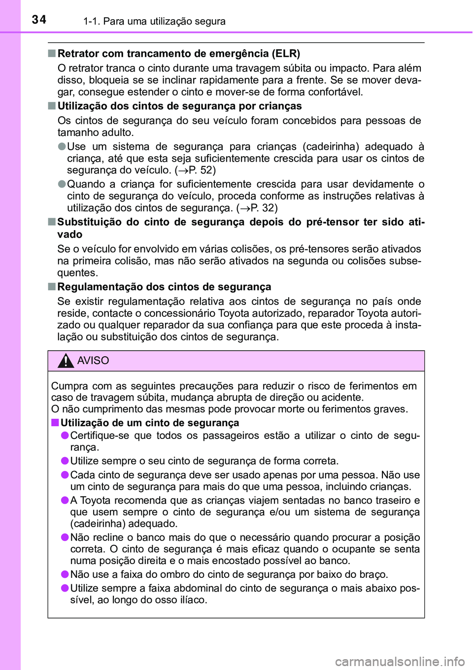 TOYOTA PRIUS 2021 Manual de utilização (in Portuguese) 341-1. Para uma utilização segura
■Retrator com trancamento de emergência (ELR)
O retrator tranca o cinto durante uma travagem súbita ou impacto. Para além
disso, bloqueia se se inclinar rapida TOYOTA PRIUS 2021 Manual de utilização (in Portuguese) 341-1. Para uma utilização segura
■Retrator com trancamento de emergência (ELR)
O retrator tranca o cinto durante uma travagem súbita ou impacto. Para além
disso, bloqueia se se inclinar rapida