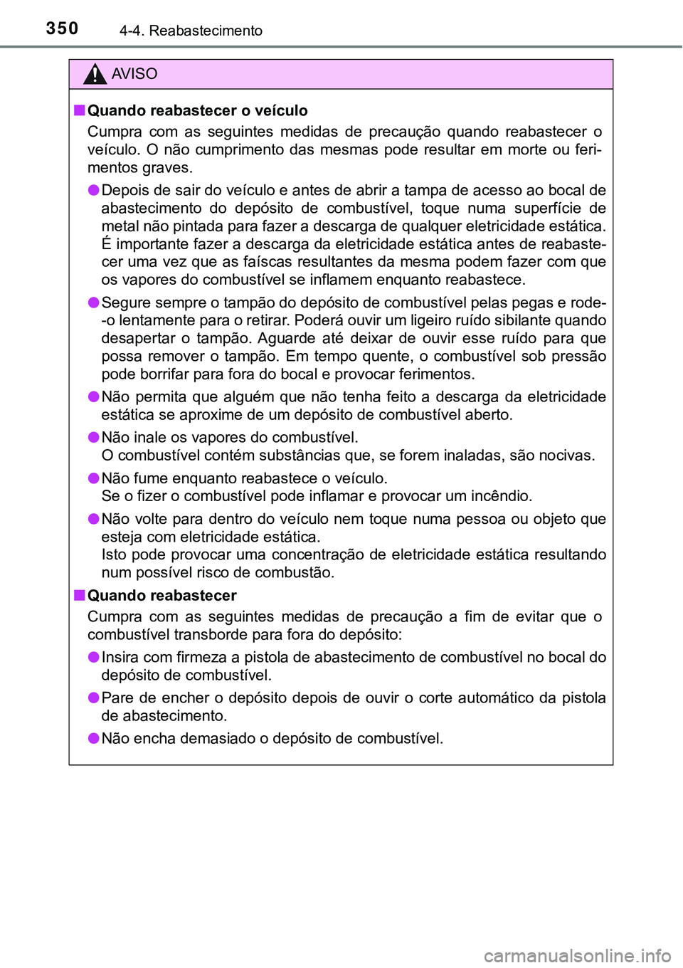 TOYOTA PRIUS 2021  Manual de utilização (in Portuguese) 3504-4. Reabastecimento
AV I S O
■Quando reabastecer o veículo
Cumpra  com  as  seguintes  medidas  de  precaução  quando  reabastecer o
veículo.  O  não  cumprimento  das  mesmas  pode  result