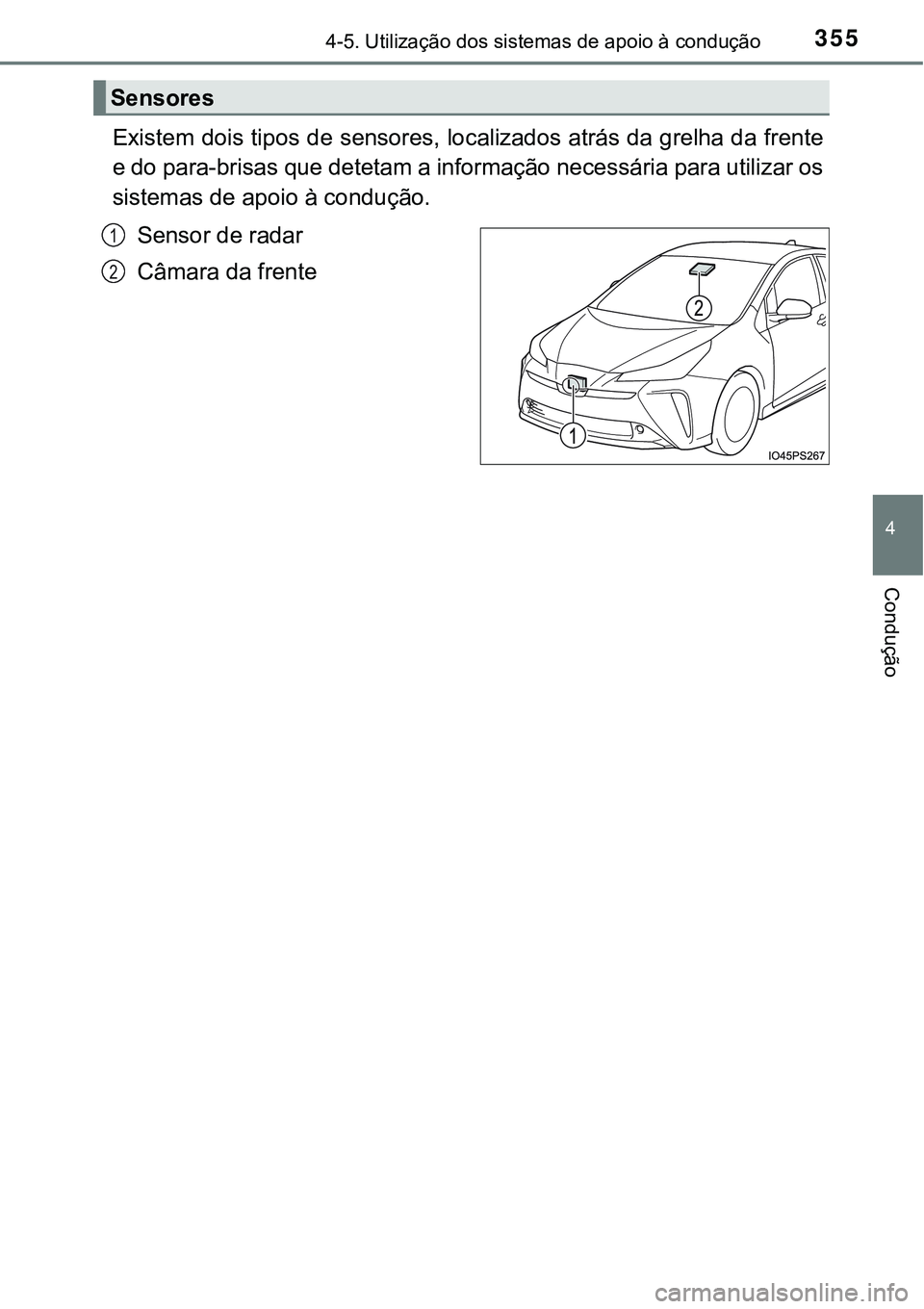 TOYOTA PRIUS 2021  Manual de utilização (in Portuguese) 3554-5. Utilização dos sistemas de apoio à condução
4
Condução
Existem dois tipos de sensores, localizados atrás da grelha da frente
e do para-brisas que detetam a informação necessária par