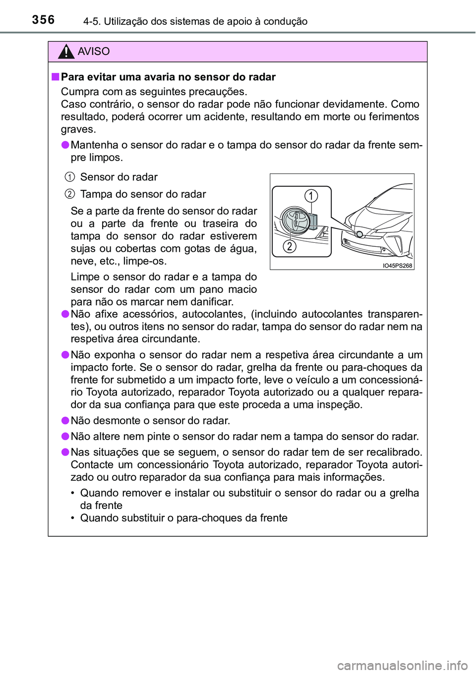 TOYOTA PRIUS 2021  Manual de utilização (in Portuguese) 3564-5. Utilização dos sistemas de apoio à condução
AV I S O
■Para evitar uma avaria no sensor do radar 
Cumpra com as seguintes precauções. 
Caso contrário, o sensor do radar pode não func
