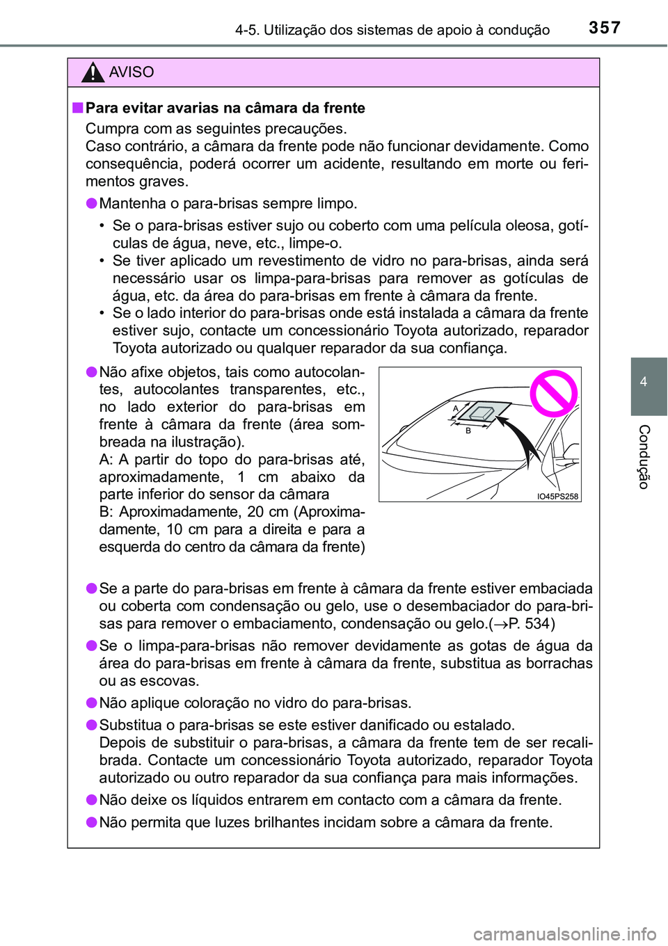 TOYOTA PRIUS 2021  Manual de utilização (in Portuguese) 3574-5. Utilização dos sistemas de apoio à condução
4
Condução
AV I S O
■Para evitar avarias na câmara da frente
Cumpra com as seguintes precauções.
Caso contrário, a câmara da frente po