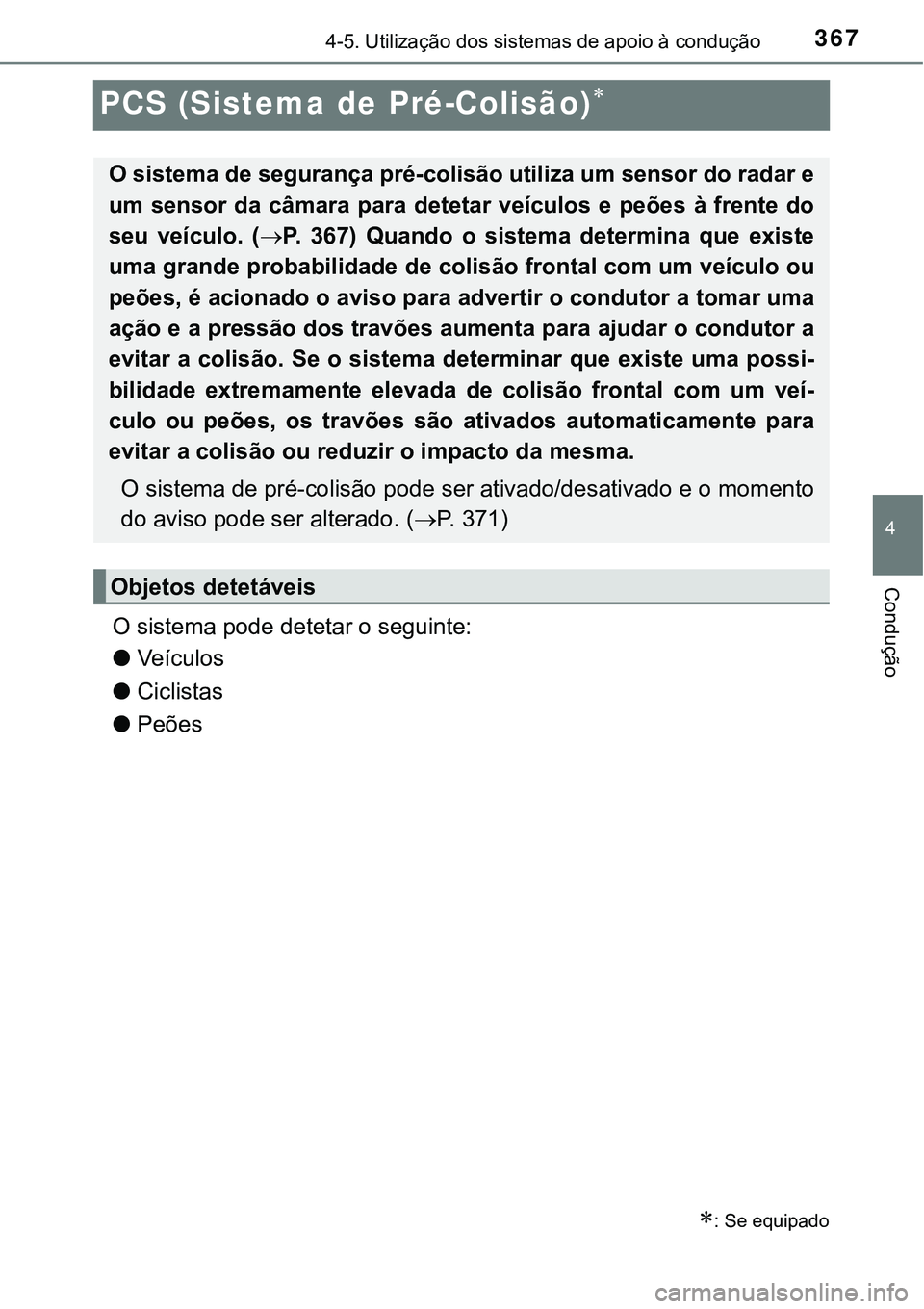 TOYOTA PRIUS 2021  Manual de utilização (in Portuguese) 367
4
4-5. Utilização dos sistemas de apoio à condução
Condução
PCS (Sistema de Pré-Colisão)
O sistema pode detetar o seguinte:
●Veículos 
●Ciclistas 
●Peões
: Se equipado
O sis