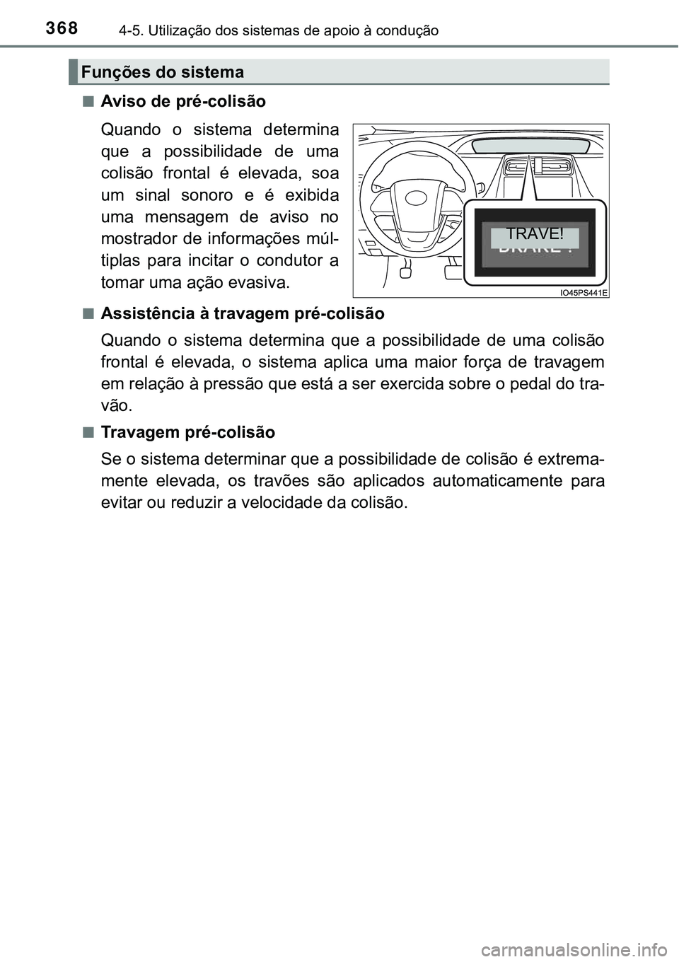 TOYOTA PRIUS 2021  Manual de utilização (in Portuguese) 3684-5. Utilização dos sistemas de apoio à condução
■Aviso de pré-colisão
Quando  o  sistema  determina
que  a  possibilidade  de  uma
colisão  frontal  é  elevada,  soa
um  sinal  sonoro  