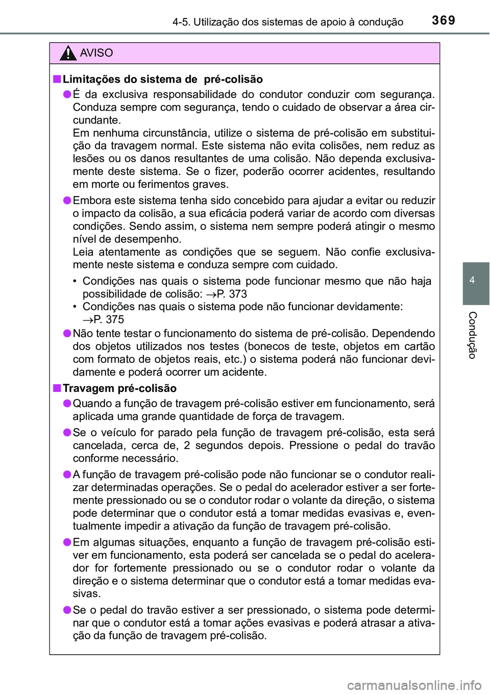 TOYOTA PRIUS 2021  Manual de utilização (in Portuguese) 3694-5. Utilização dos sistemas de apoio à condução
4
Condução
AV I S O
■Limitações do sistema de  pré-colisão
●É  da  exclusiva  responsabilidade  do  condutor  conduzir  com  seguran