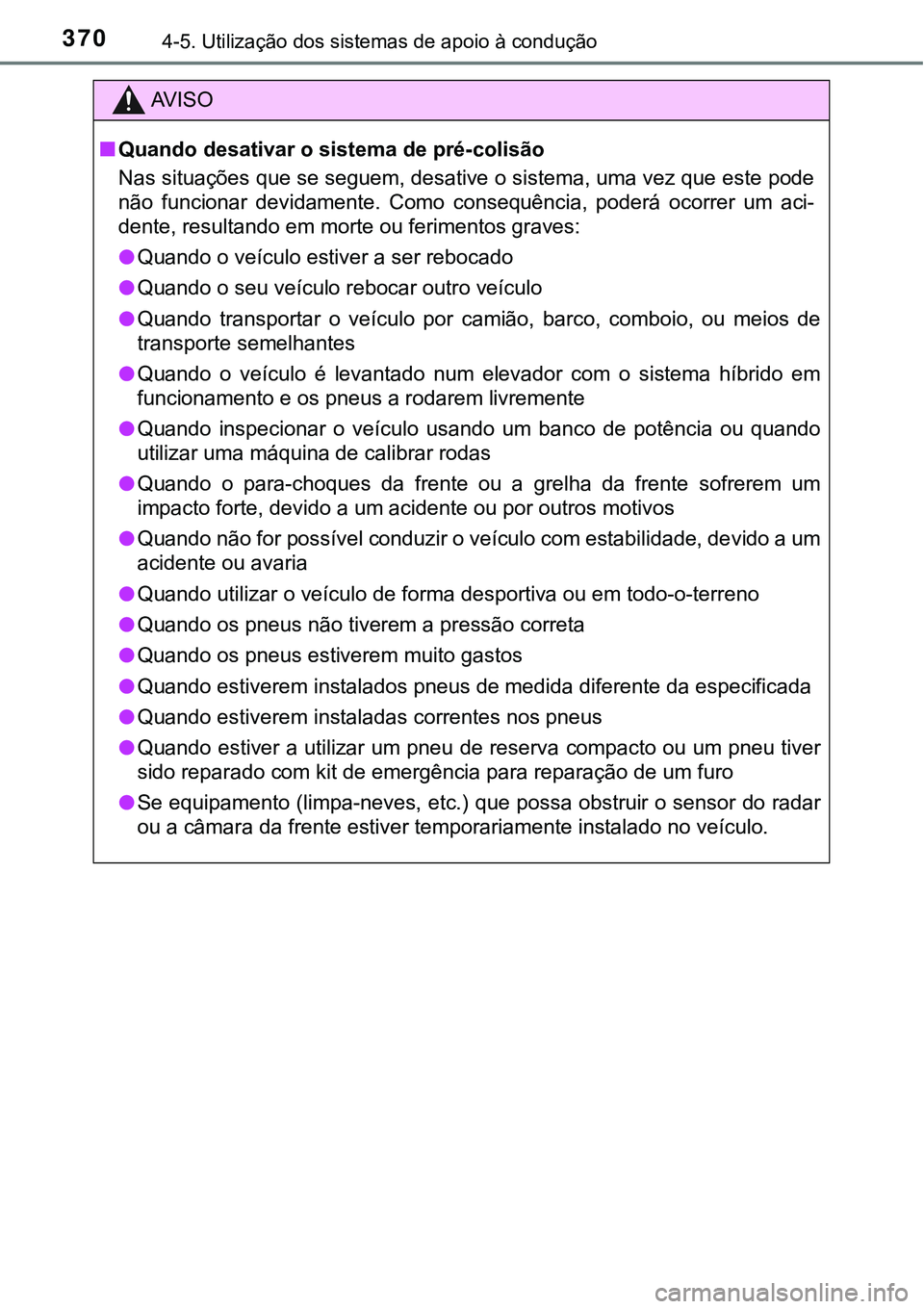 TOYOTA PRIUS 2021  Manual de utilização (in Portuguese) 3704-5. Utilização dos sistemas de apoio à condução
AV I S O
■Quando desativar o sistema de pré-colisão
Nas situações que se seguem, desative o sistema, uma vez que este pode
não  funciona