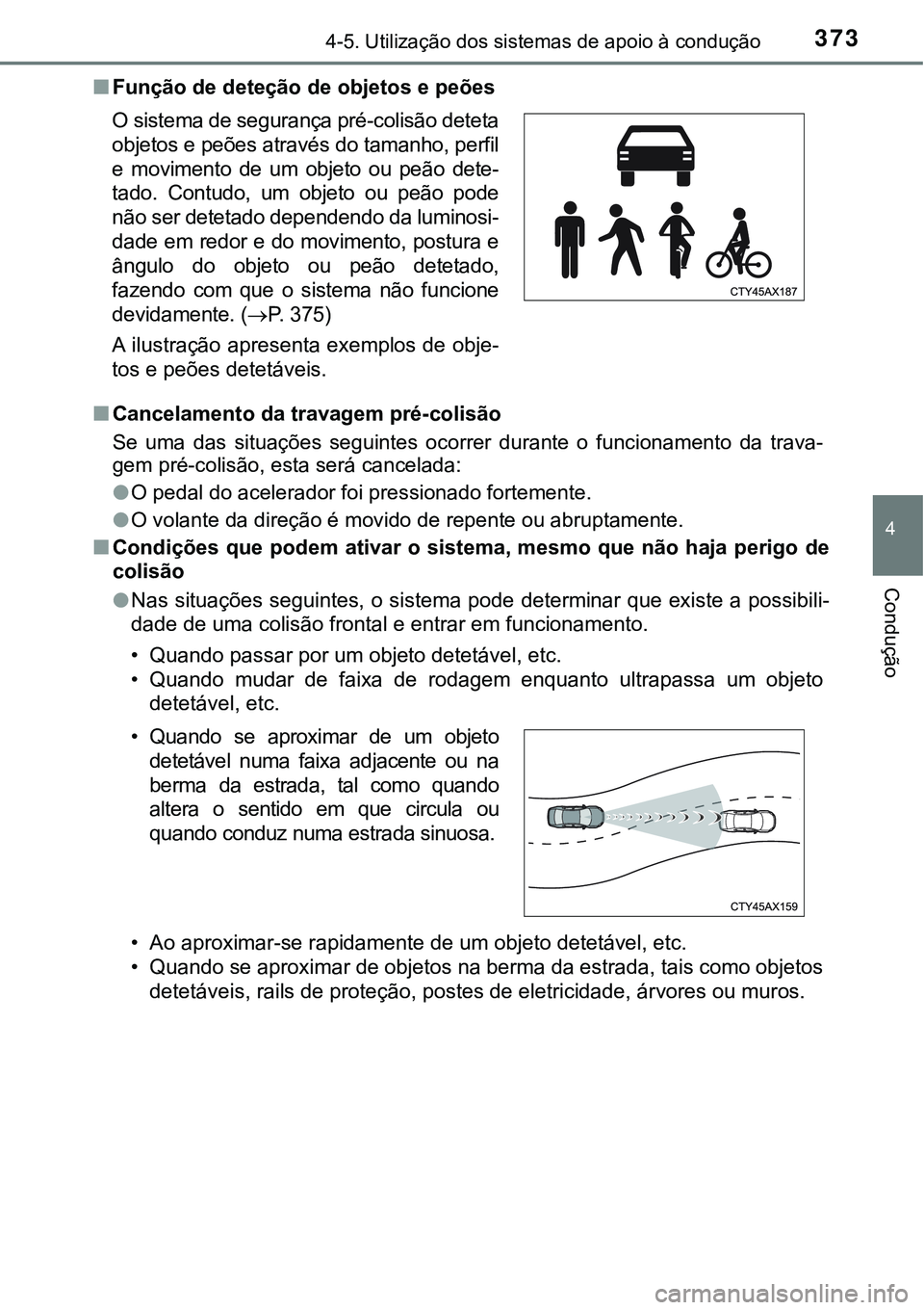 TOYOTA PRIUS 2021  Manual de utilização (in Portuguese) 3734-5. Utilização dos sistemas de apoio à condução
4
Condução
■Função de deteção de objetos e peões
■Cancelamento da travagem pré-colisão
Se  uma  das  situações  seguintes  ocorr
