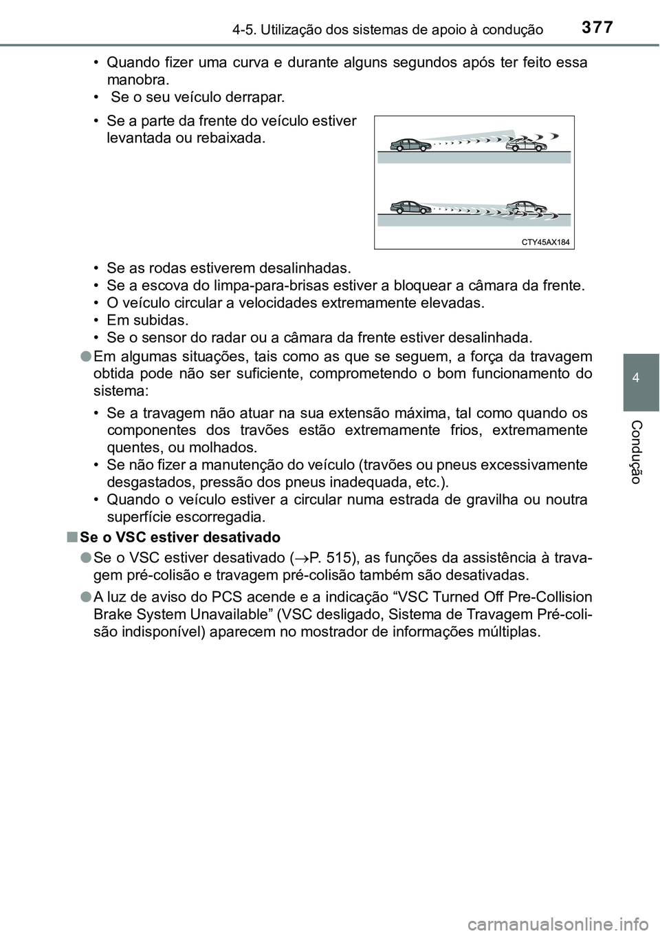 TOYOTA PRIUS 2021 Manual de utilização (in Portuguese) 3774-5. Utilização dos sistemas de apoio à condução
4
Condução
• Quando fizer uma curva e durante alguns segundos após ter feito essa
manobra.
• Se o seu veículo derrapar.
• TOYOTA PRIUS 2021 Manual de utilização (in Portuguese) 3774-5. Utilização dos sistemas de apoio à condução
4
Condução
• Quando fizer uma curva e durante alguns segundos após ter feito essa
manobra.
• Se o seu veículo derrapar.
•